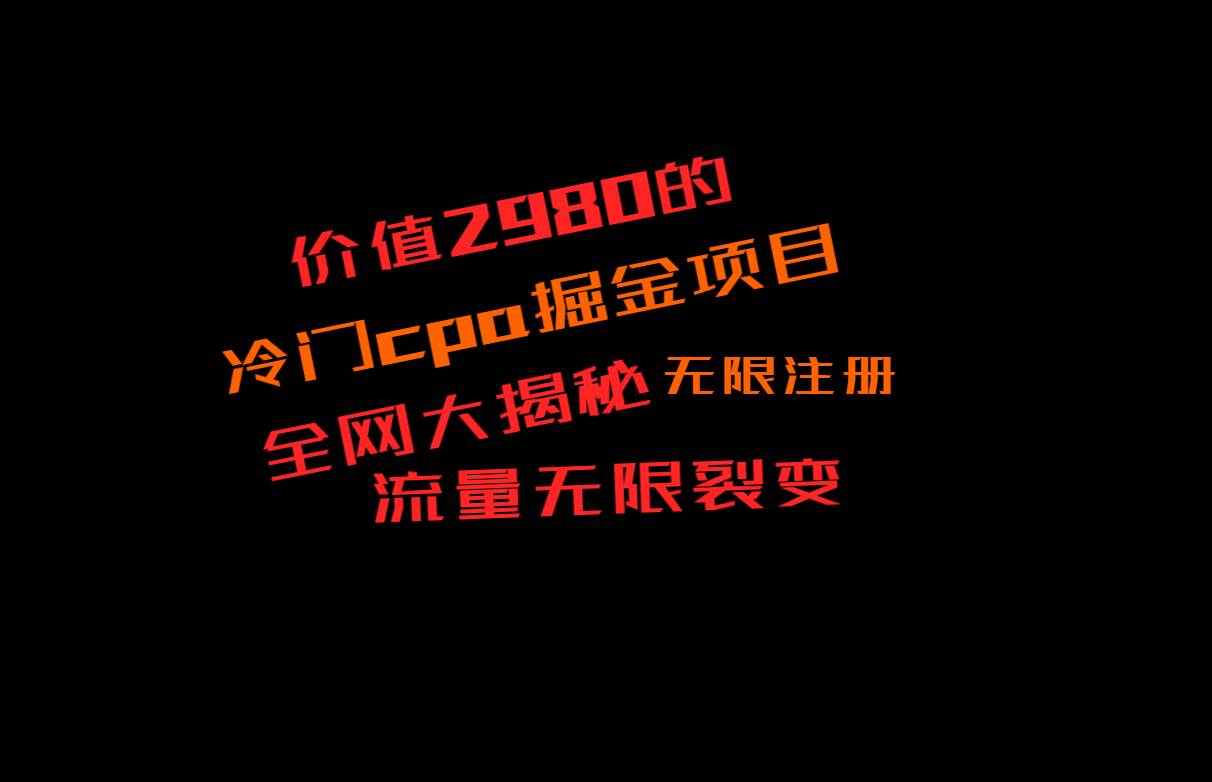 价值2980的CPA掘金项目大揭秘，号称当天收益200+，不见收益包赔双倍-讯领网创