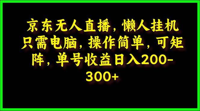 京东无人直播，电脑挂机，操作简单，懒人专属，可矩阵操作 单号日入200-300-讯领网创