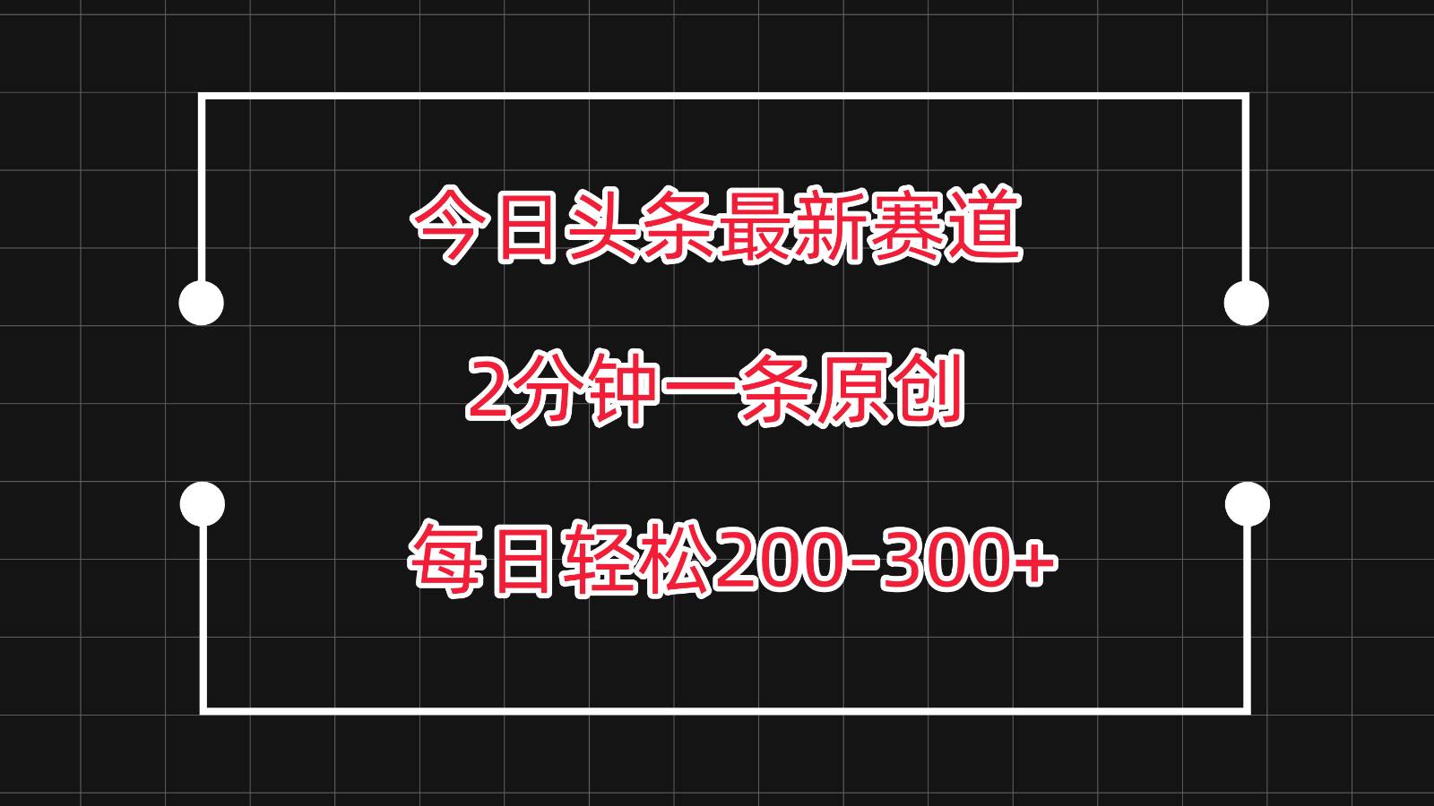 今日头条最新赛道玩法，复制粘贴每日两小时轻松200-300【附详细教程】-讯领网创