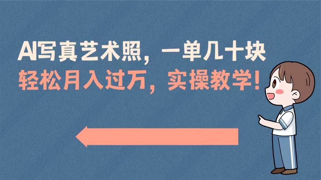 （8634期）AI写真艺术照，一单几十块，轻松月入过万，实操演示教学！-讯领网创