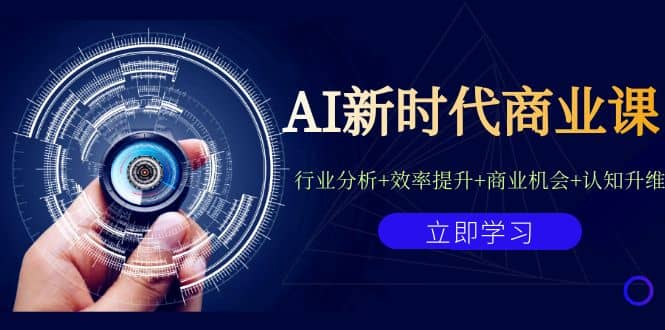 AI新时代商业课：行业分析+效率提升+商业机会+认知升维（40节课+附件）-讯领网创