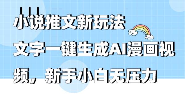 小说推文新玩法，文字一键生成AI漫画视频，新手小白无压力-讯领网创