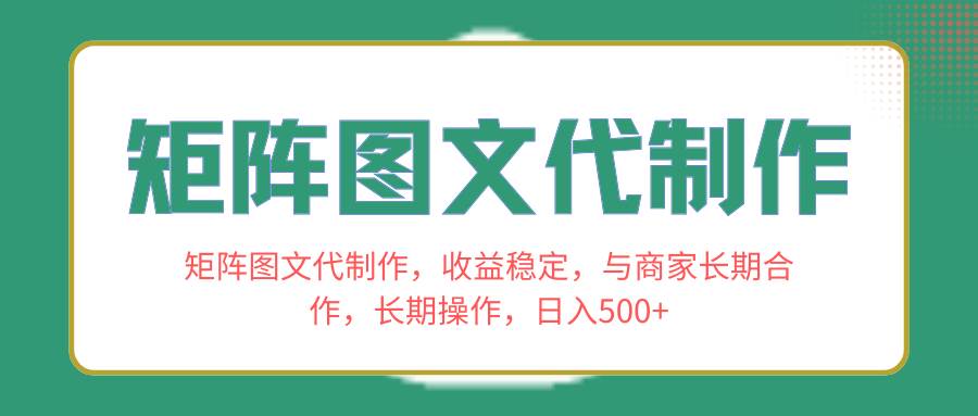 矩阵图文代制作，收益稳定，与商家长期合作，长期操作，日入500+-讯领网创