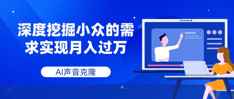 AI声音克隆，深度挖掘小众的需求实现月入过万-讯领网创