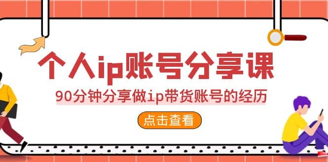 2023个人ip账号分享课，90分钟分享做ip带货账号的经历-讯领网创