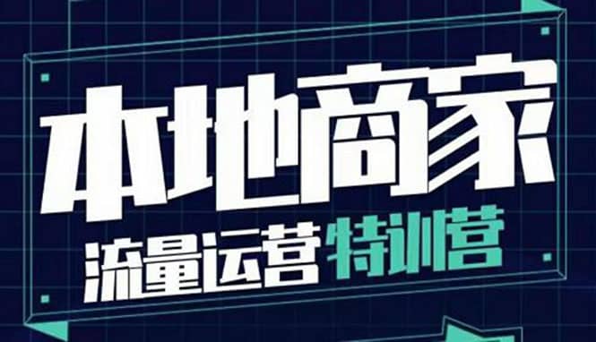 本地商家流量运营特训营，四大板块30节，本地实体商家必看课程-讯领网创