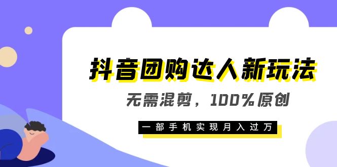 抖音团购达人新玩法，无需混剪，100%原创，一部手机实现月入过万-讯领网创