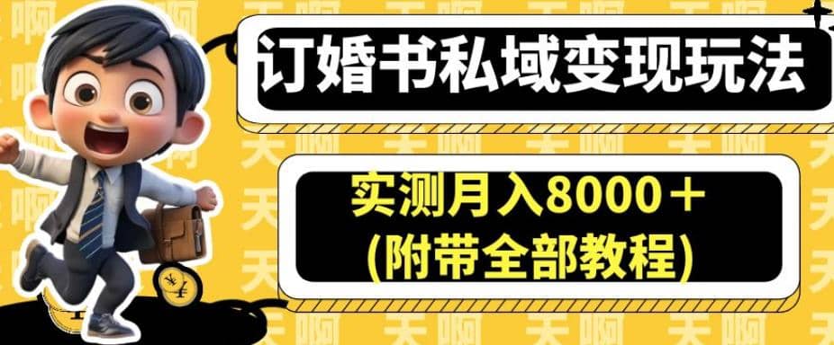 订婚书私域变现玩法，实测月入8000＋(附带全部教程)【揭秘】-讯领网创