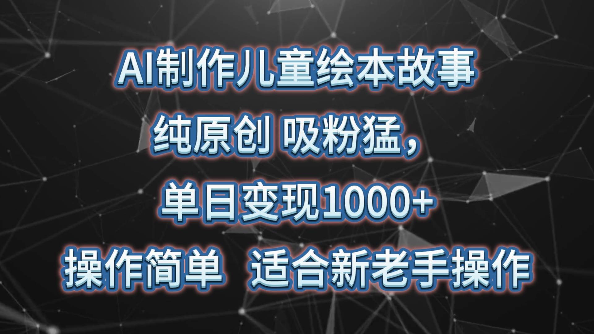 AI制作儿童绘本故事，纯原创，吸粉猛，单日变现1000+，操作简单，适合新老手操作-讯领网创