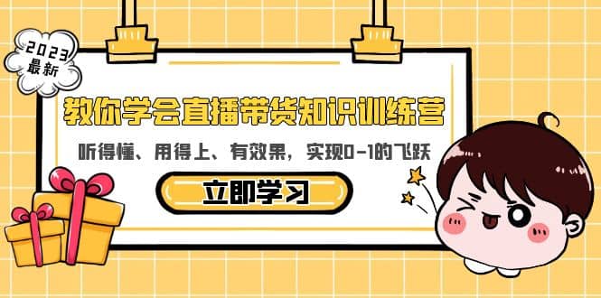 教你学会直播带货知识训练营，听得懂、用得上、有效果，实现0-1的飞跃-讯领网创