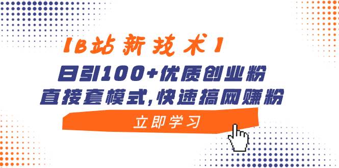 （8633期）【B站新技术】日引100+优质创业粉，直接套模式，快速搞网赚粉-讯领网创