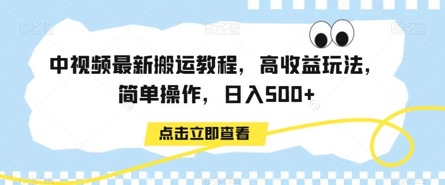 中视频最新搬运教程，高收益玩法，简单操作，日入500+【揭秘】-讯领网创