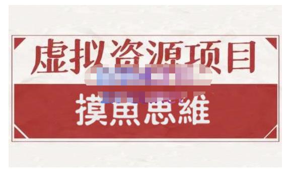 摸鱼思维·虚拟资源掘金课，虚拟资源的全套玩法 价值1880元-讯领网创