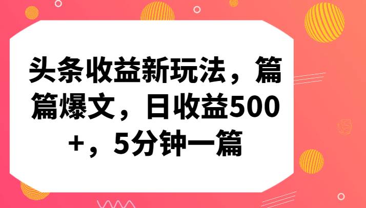 头条收益新玩法，篇篇爆文，日收益500+，5分钟一篇-讯领网创