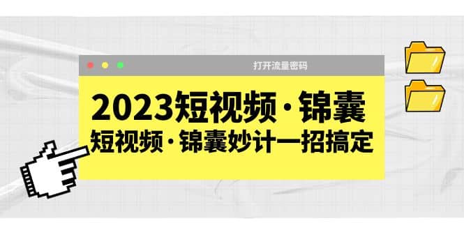 2023短视频·锦囊，短视频·锦囊妙计一招搞定，打开流量密码-讯领网创