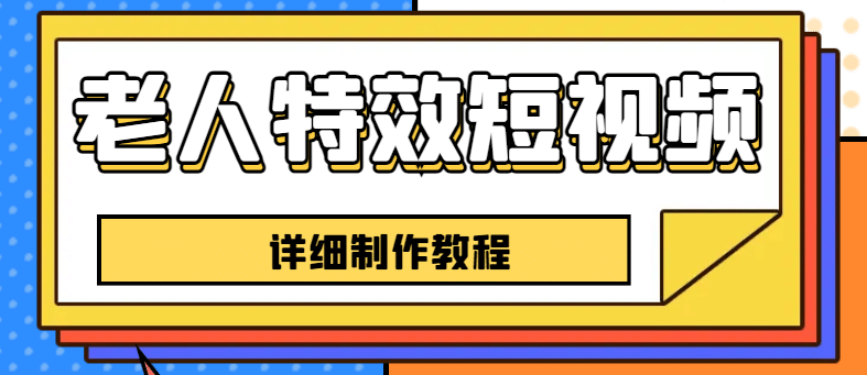 老人特效短视频创作教程，一个月涨粉5w粉丝秘诀 新手0基础学习【全套教程】-讯领网创