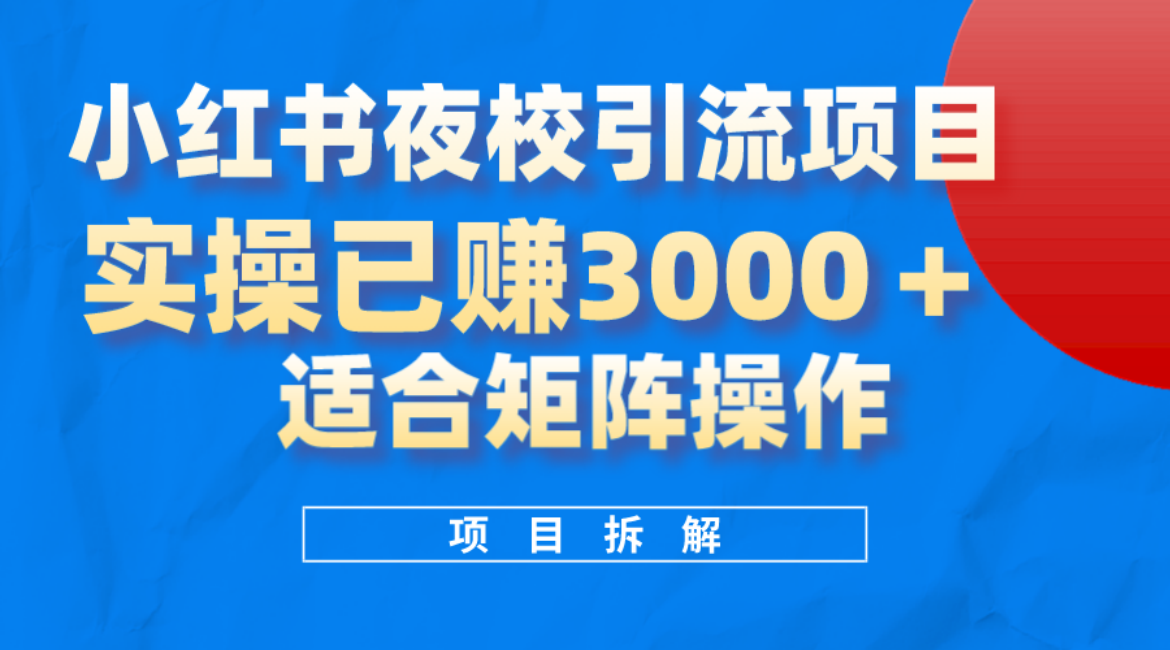 小红书夜校引流变现项目，实操日赚3000+，适合矩阵放大操作-讯领网创