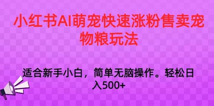 小红书AI萌宠快速涨粉售卖宠物粮玩法，日入1000+【揭秘】-讯领网创