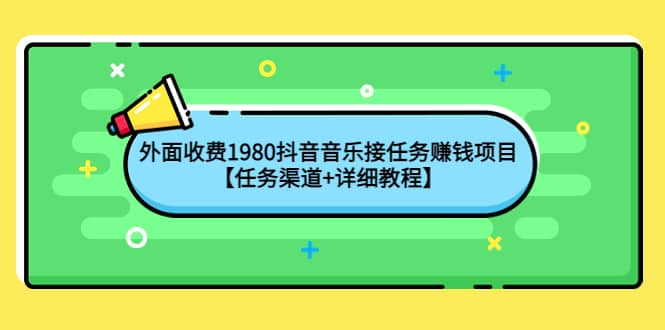 外面收费1980抖音音乐接任务赚钱项目【任务渠道+详细教程】-讯领网创