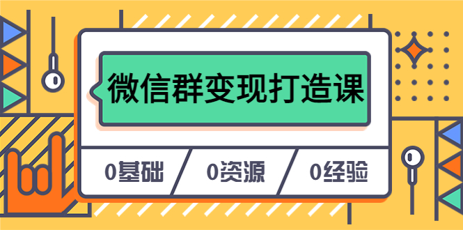 人人必学的微信群变现打造课，让你的私域营销快人一步（17节-无水印）-讯领网创