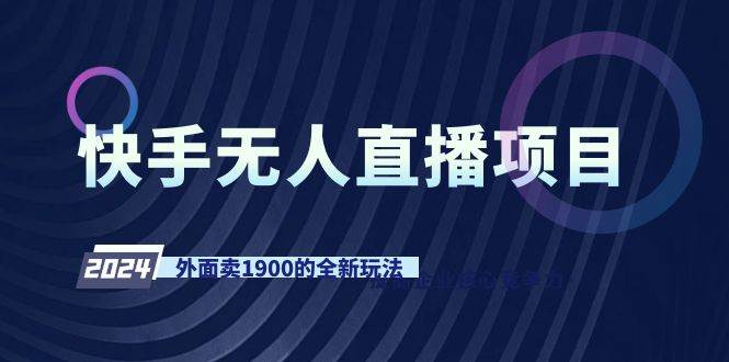 快手无人直播项目，外面卖1900的全新玩法-讯领网创