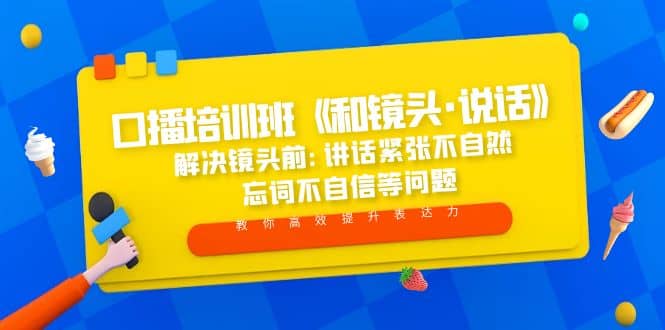 口播培训班《和镜头·说话》 解决镜头前:讲话紧张不自然 忘词不自信等问题-讯领网创