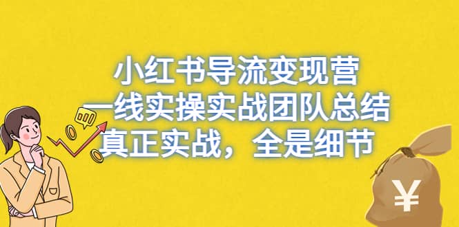 小红书导流变现营，一线实战团队总结，真正实战，全是细节，全平台适用-讯领网创