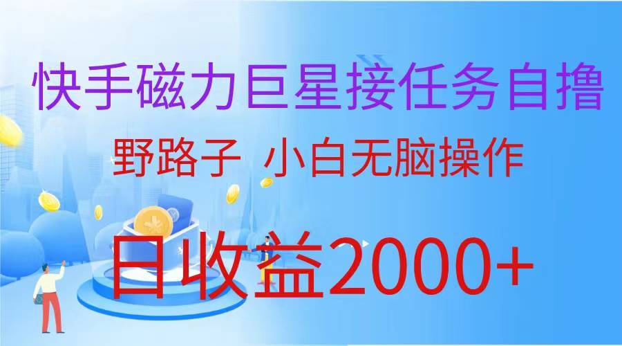 （蓝海项目）快手磁力巨星接任务自撸，野路子，小白无脑操作日入2000+-讯领网创