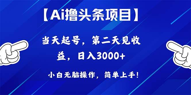 （10334期）Ai撸头条，当天起号，第二天见收益，日入3000+-讯领网创