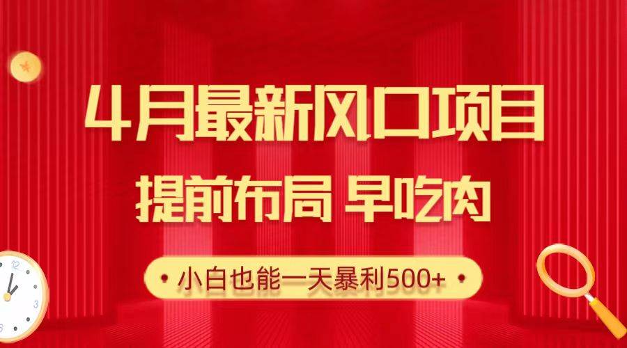 28.4月最新风口项目，提前布局早吃肉，小白也能一天暴利500+-讯领网创