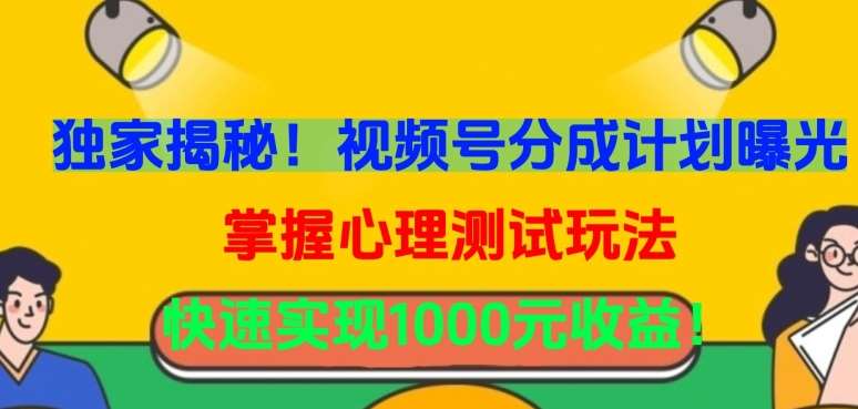 独家揭秘！视频号分成计划曝光，掌握心理测试玩法，快速实现1000元收益【揭秘】-讯领网创