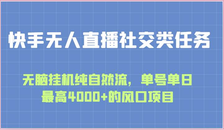 快手无人直播社交类任务：无脑挂机纯自然流，单号单日最高4000+的风口项目-讯领网创