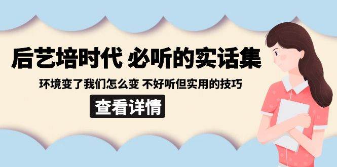 后艺培时代之必听的实话集：环境变了我们怎么变 不好听但实用的技巧-讯领网创