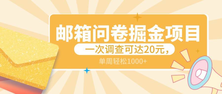 邮箱问卷掘金项目，一次调查可达20元，可矩阵放大，一周轻松1000+-讯领网创