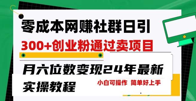 零成本网创群日引300+创业粉，卖项目月六位数变现，门槛低好上手，24年最新实操教程【揭秘】-讯领网创