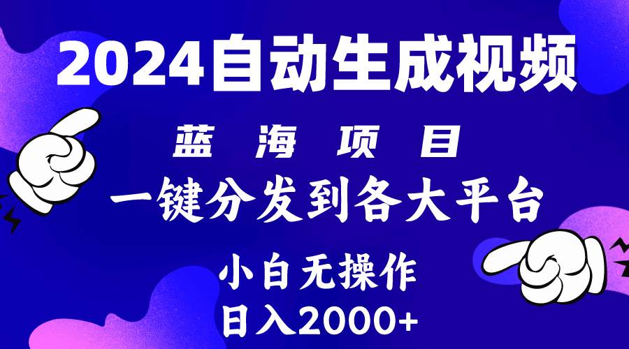 2024年最新蓝海项目 自动生成视频玩法 分发各大平台 小白无脑操作 日入2k+-讯领网创