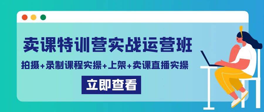 （9031期）卖课特训营实战运营班：拍摄+录制课程实操+上架课程+卖课直播实操-讯领网创