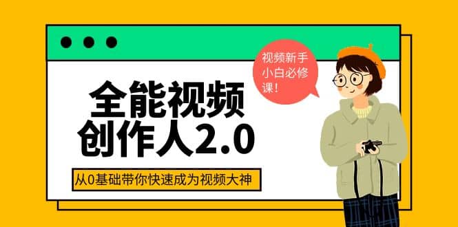 全能视频创作人2.0：短视频拍摄、剪辑、运营导演思维、IP打造，一站式教学-讯领网创