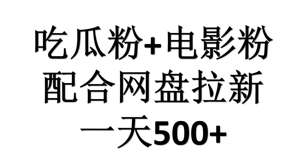 吃瓜粉+电影粉+网盘拉新=日赚500，傻瓜式操作，新手小白2天赚2700-讯领网创