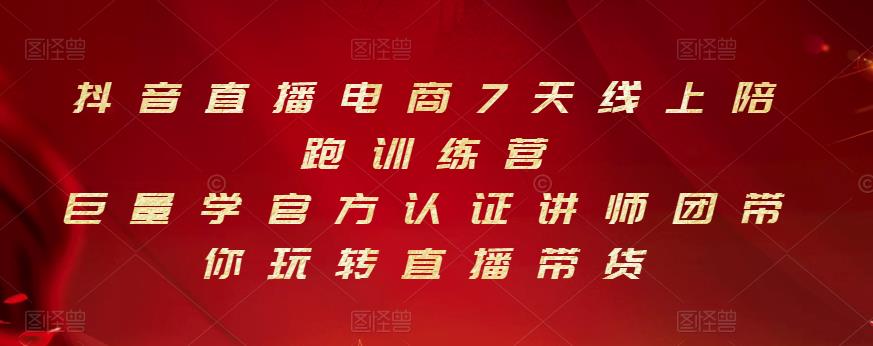 抖音直播电商7天线上陪跑训练营，巨量学官方认证讲师团带你玩转直播带货-讯领网创