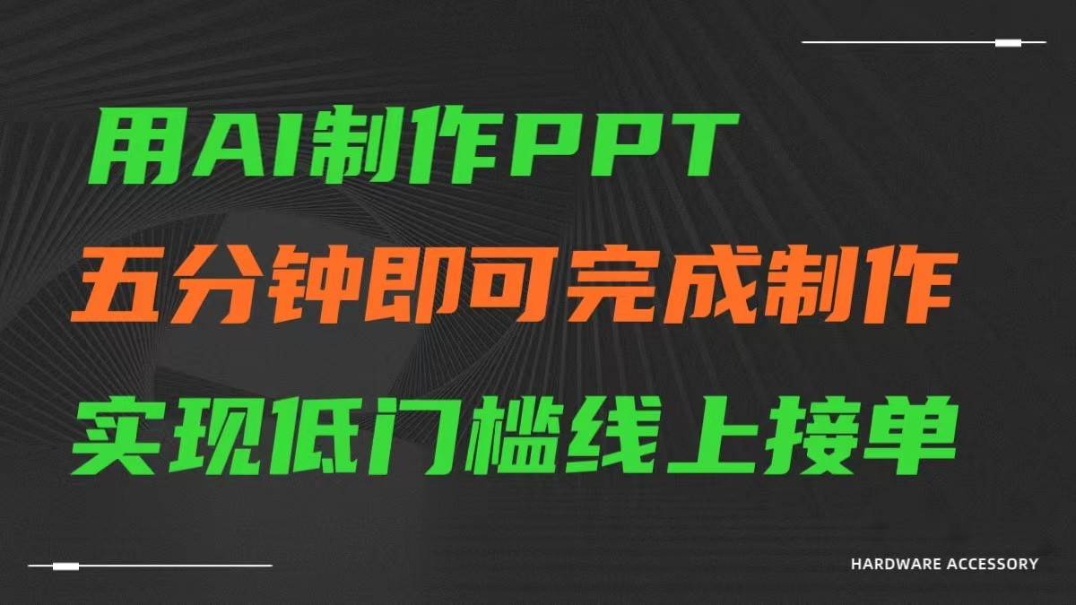 AI一键生成ppt，五分钟完成制作，低门槛线上接单-讯领网创