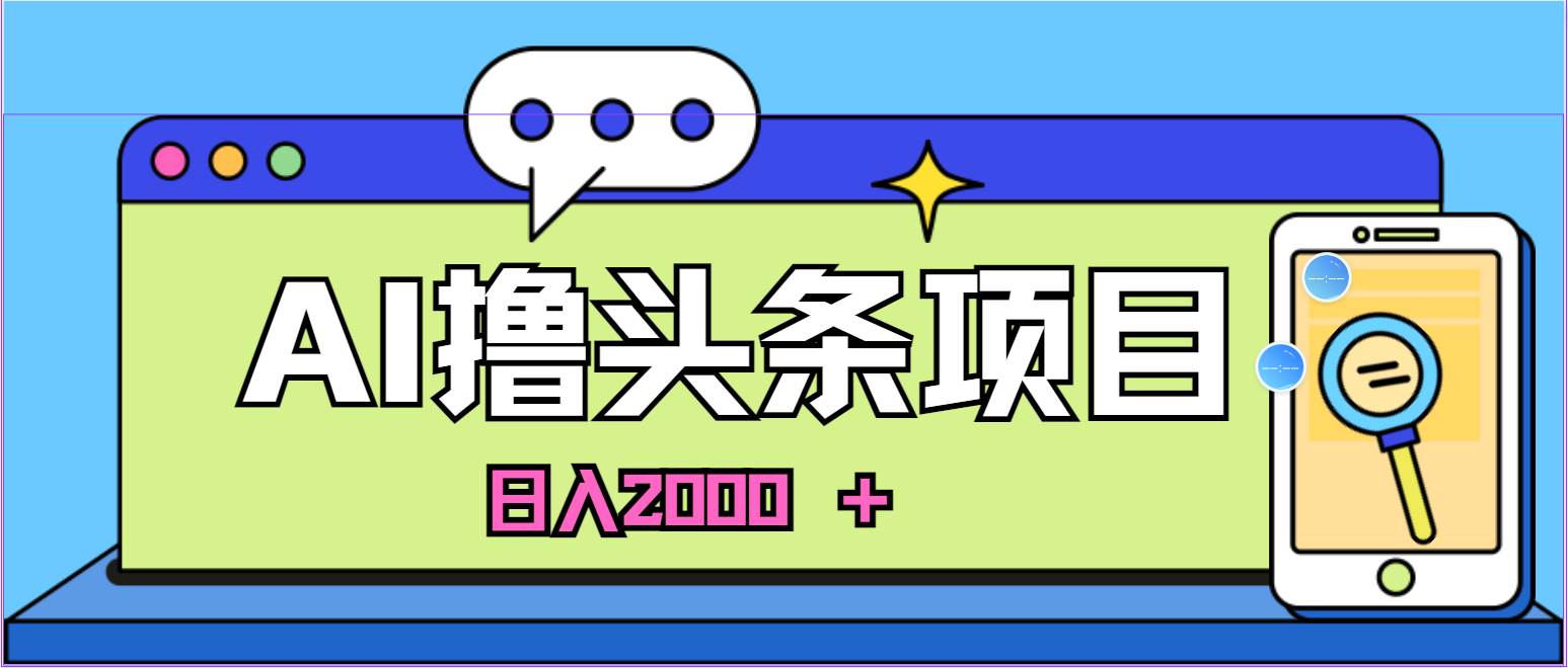 （10273期）蓝海项目，AI撸头条，当天起号，第二天见收益，小白可做，日入2000＋的…-讯领网创