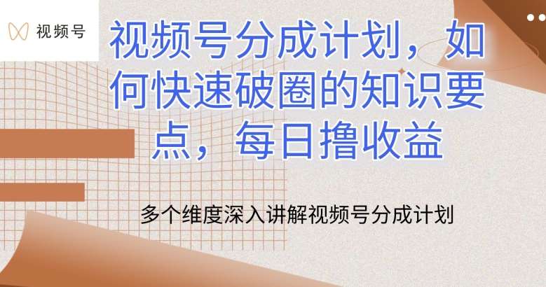 视频号分成计划，如何快速破圈的知识要点，每日撸收益【揭秘】-讯领网创