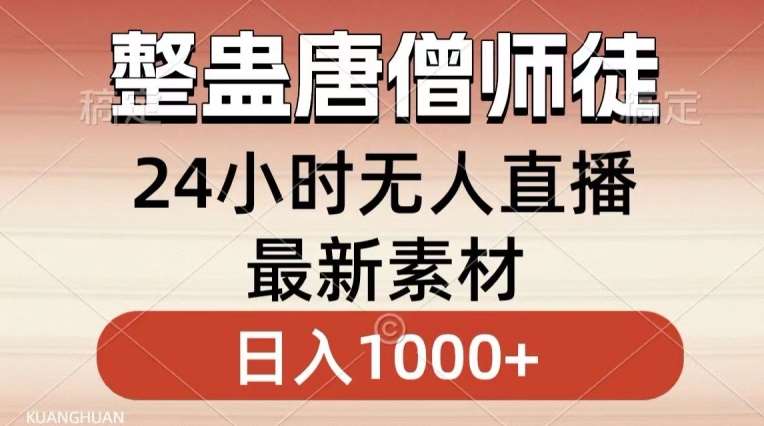 整蛊唐僧师徒四人，无人直播最新素材，小白也能一学就会就，轻松日入1000+【揭秘】-讯领网创