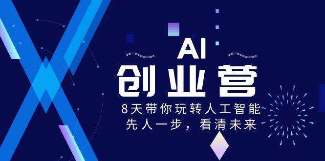 （8523期）AI-创业营，8天带你玩转人工智能，先人一步，看清未来！-讯领网创