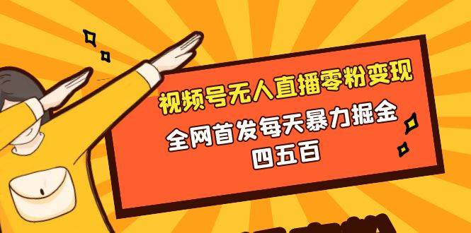 微信视频号无人直播零粉变现，全网首发每天暴力掘金四五百-讯领网创