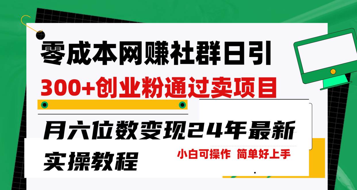 （9728期）零成本网赚群日引300+创业粉，卖项目月六位数变现，门槛低好上手！24年…-讯领网创