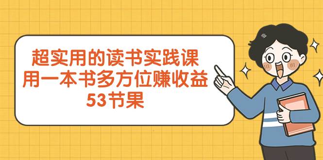 超实用的 读书实践课，用一本书 多方位赚收益（53节课）-讯领网创