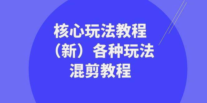 暴富团队核心玩法教程（新）各种玩法混剪教程（69节课）-讯领网创