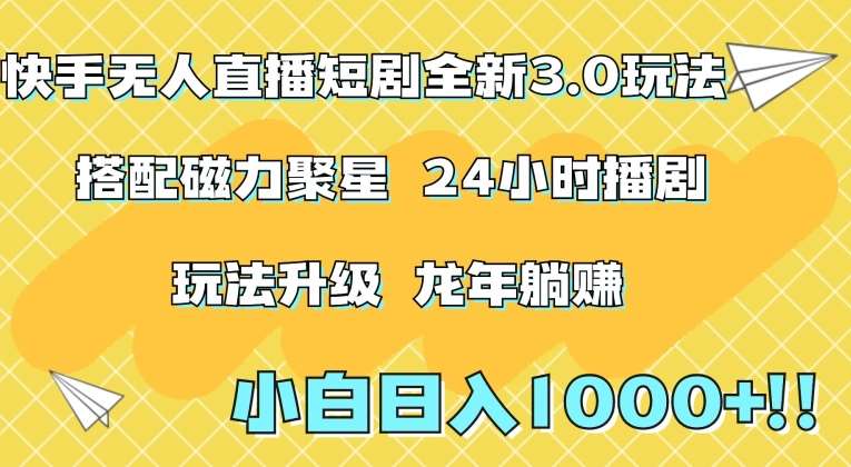 快手无人直播短剧全新玩法3.0，日入上千，小白一学就会，保姆式教学（附资料）【揭秘】-讯领网创